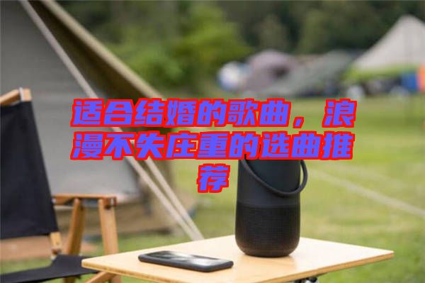 適合結婚的歌曲，浪漫不失莊重的選曲推薦