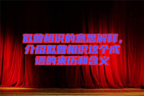 似曾相識的意思解釋，介紹似曾相識這個(gè)成語的來歷和含義