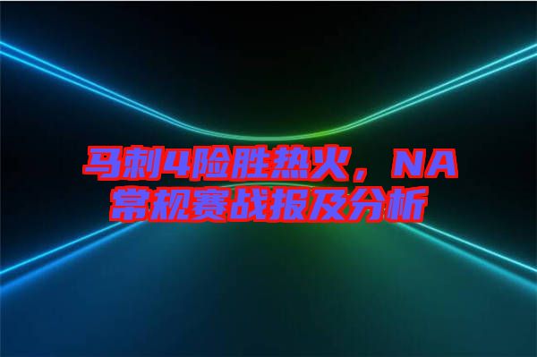 馬刺4險勝熱火，NA常規賽戰報及分析