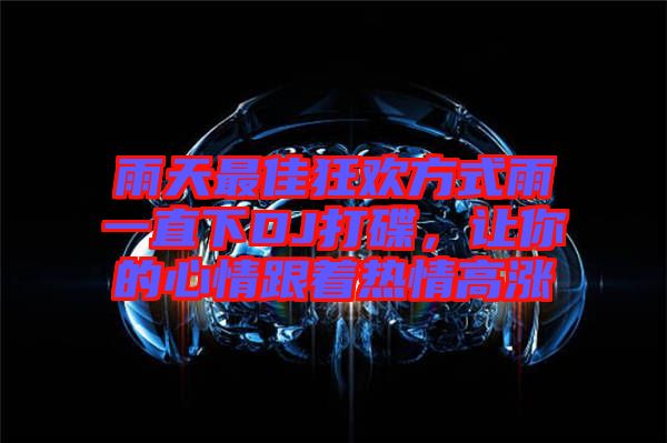 雨天最佳狂歡方式雨一直下DJ打碟，讓你的心情跟著熱情高漲