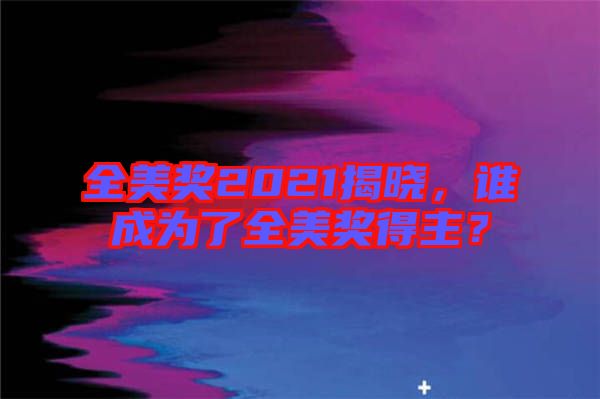 全美獎2021揭曉，誰成為了全美獎得主？