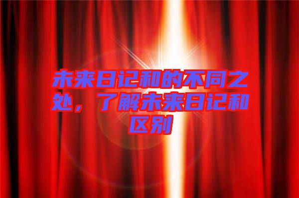 未來(lái)日記和的不同之處，了解未來(lái)日記和區(qū)別