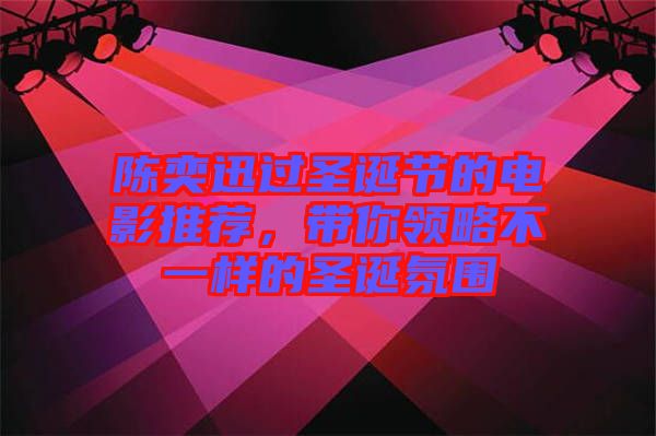 陳奕迅過圣誕節(jié)的電影推薦，帶你領(lǐng)略不一樣的圣誕氛圍