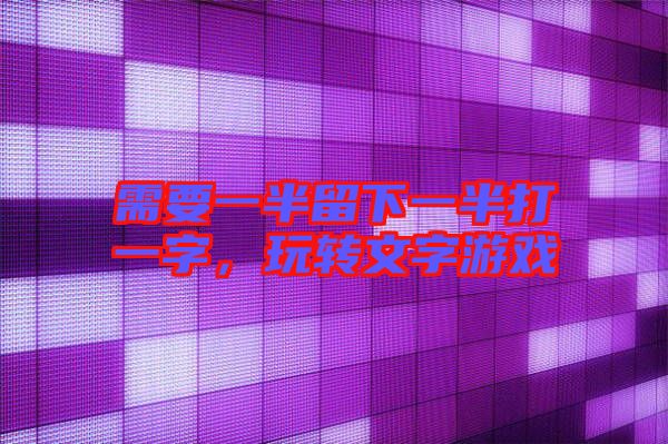 需要一半留下一半打一字，玩轉文字游戲