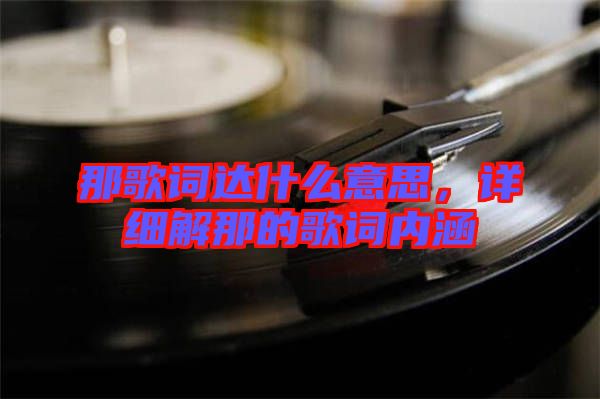 那歌詞達什么意思，詳細解那的歌詞內涵