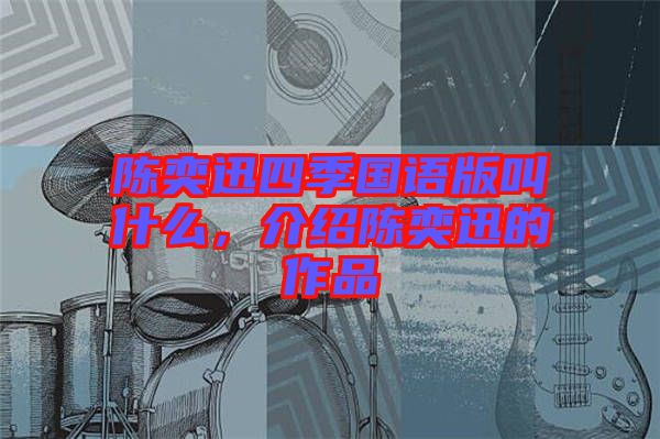 陳奕迅四季國語版叫什么，介紹陳奕迅的作品
