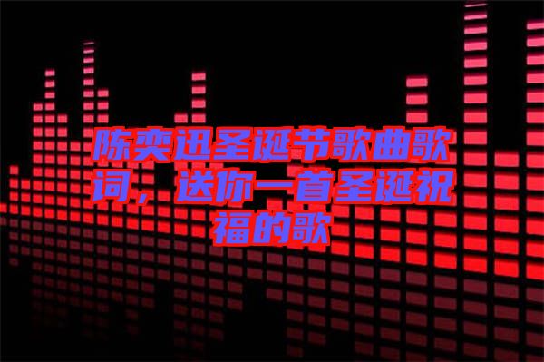 陳奕迅圣誕節歌曲歌詞，送你一首圣誕祝福的歌