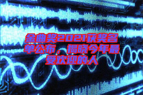 金曲獎2021獲獎名單公布，揭曉今年最受歡迎的人