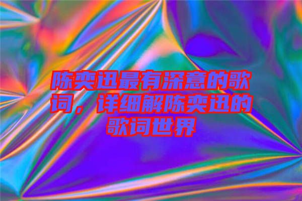 陳奕迅最有深意的歌詞，詳細解陳奕迅的歌詞世界